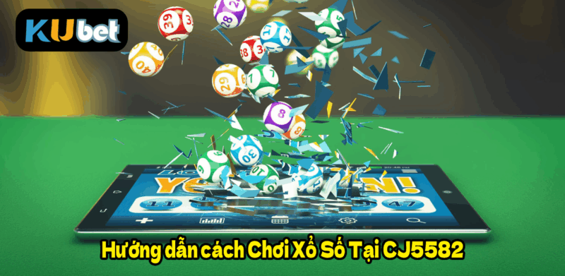 Hướng dẫn cách Chơi Xổ Số Tại CJ5582