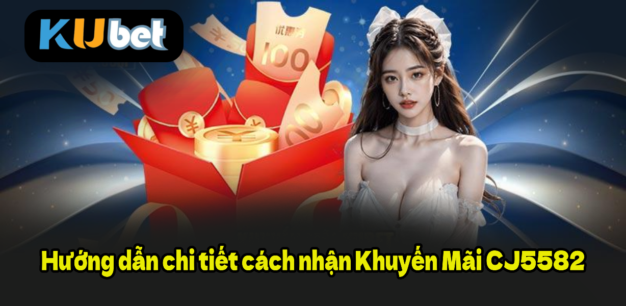 Hướng dẫn chi tiết cách nhận Khuyến Mãi CJ5582