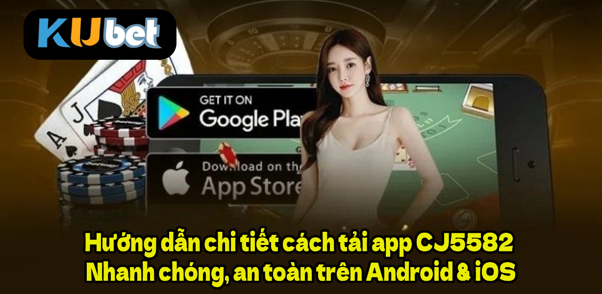 Hướng dẫn chi tiết cách tải app CJ5582 nhanh chóng, an toàn trên Android & iOS