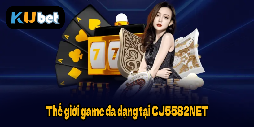 Thế giới game đa dạng tại CJ5582NET