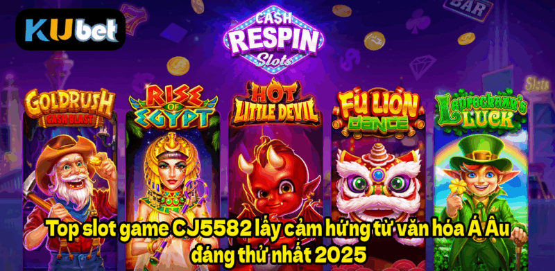 Top slot game CJ5582 lấy cảm hứng từ văn hóa Á Âu đáng thử nhất 2025