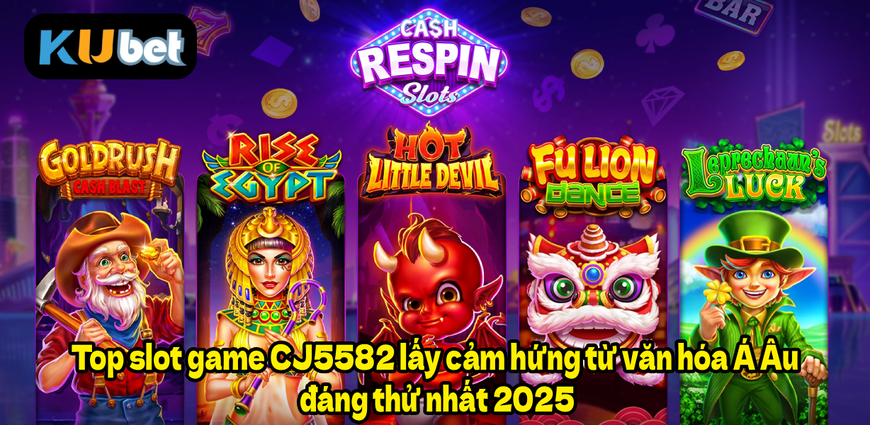 Top slot game CJ5582 lấy cảm hứng từ văn hóa Á Âu đáng thử nhất 2025