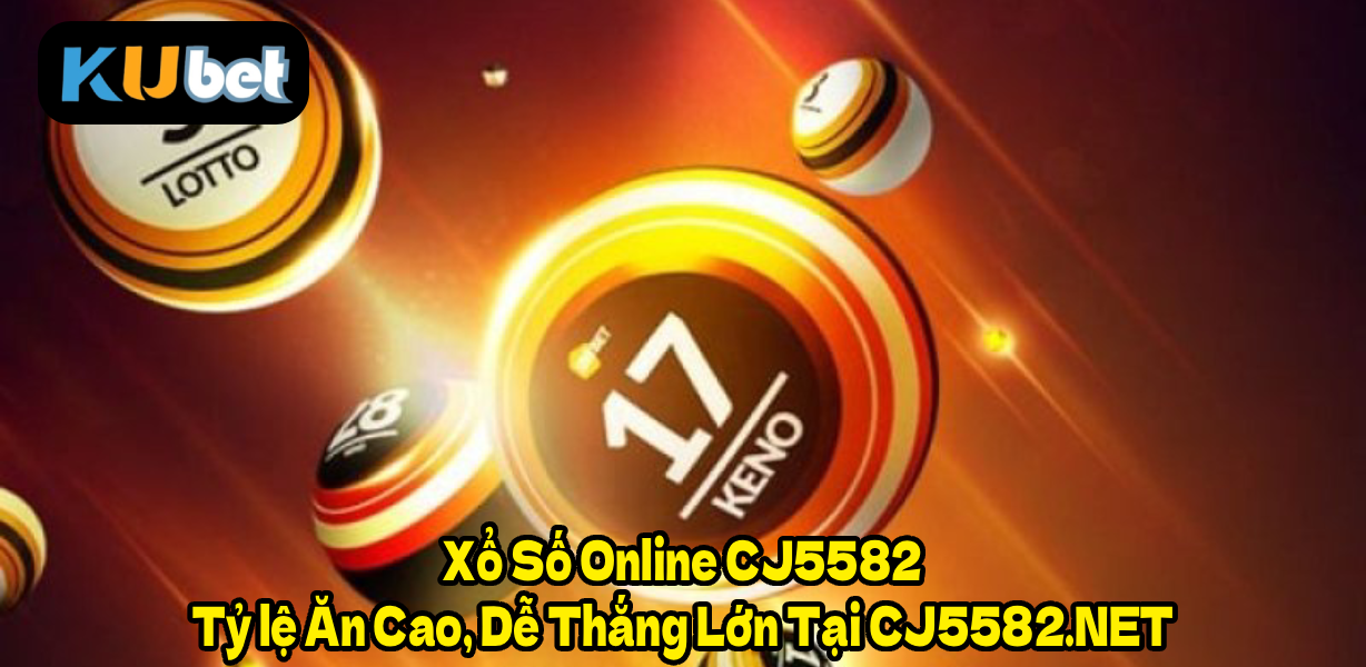 Xổ Số Online CJ5582 – Tỷ lệ Ăn Cao, Dễ Thắng Lớn Tại CJ5582.NET